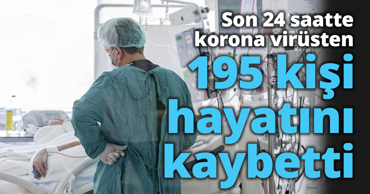 Son 24 saatte korona virüsten 195 kişi hayatını kaybetti