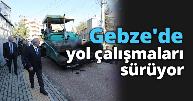 Gebze'de yol çalışmaları sürüyor