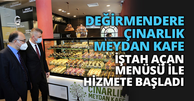 DEĞİRMENDERE ÇINARLIK MEYDAN KAFE İŞTAH AÇAN MENÜSÜ İLE HİZMETE BAŞLADI