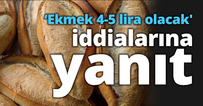 ‘Ekmek 4-5 lira olacak' iddialarına yanıt