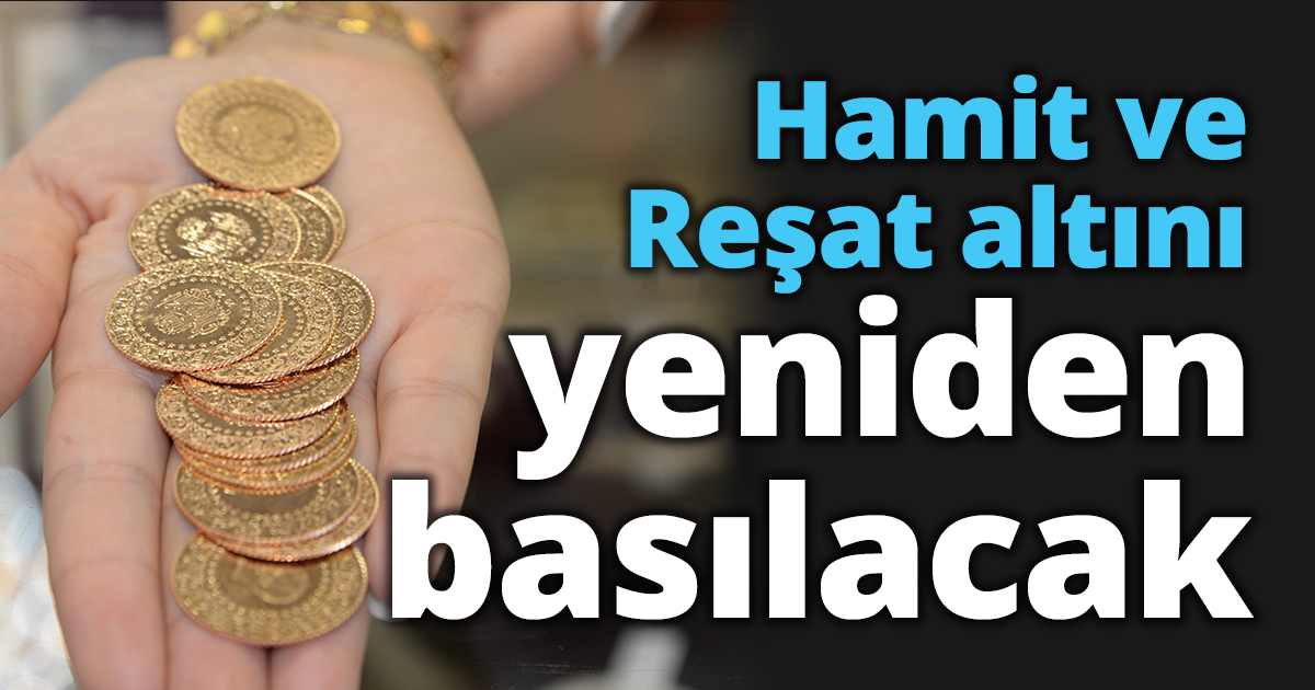Hamit ve Reşat altını yeniden basılacak