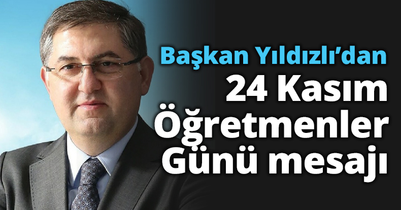 Başkan Yıldızlı’dan 24 Kasım Öğretmenler Günü mesajı