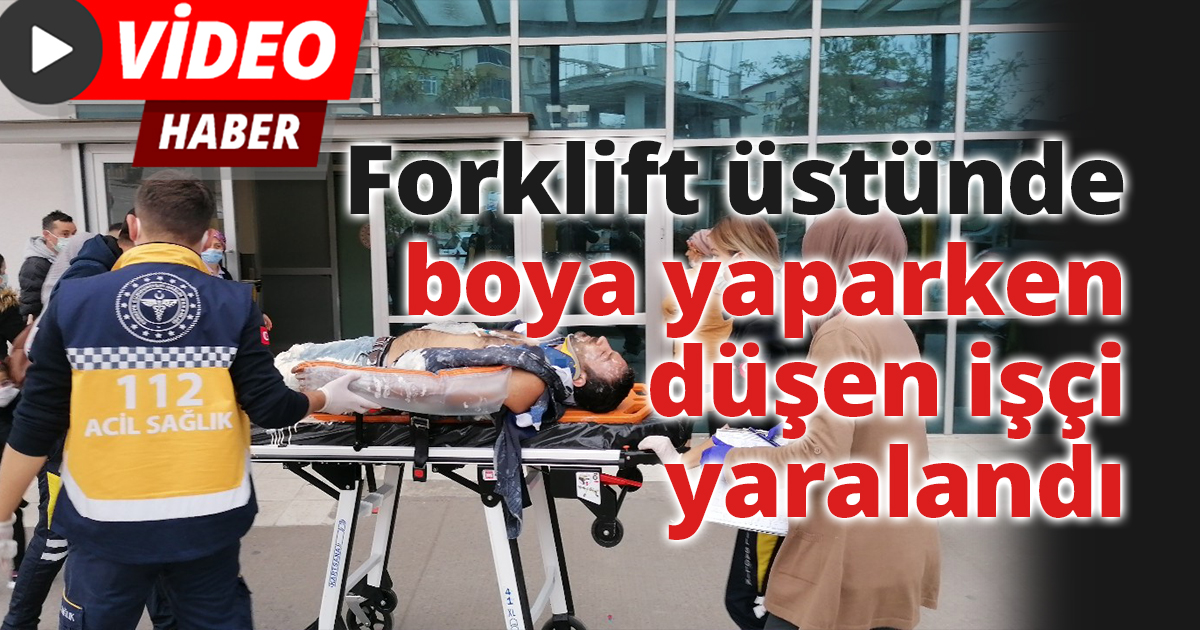 Forklift üstünde boya yaparken düşen işçi yaralandı