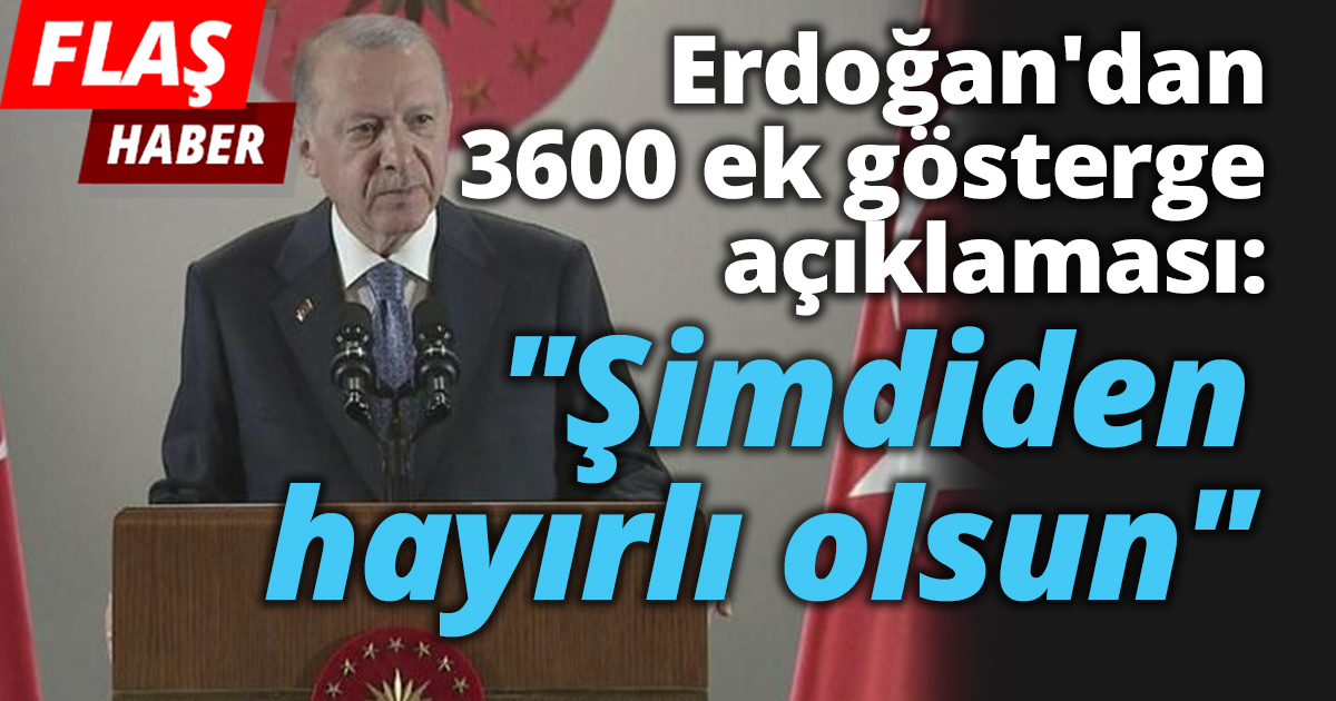 Erdoğan'dan 3600 ek gösterge açıklaması: 
