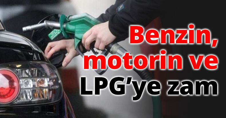 Benzin, motorin ve LPG’ye zam