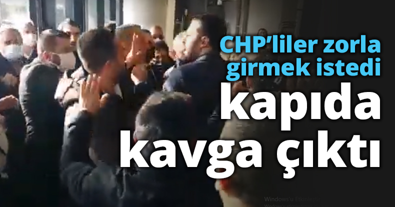CHP’liler zorla girmek istedi kapıda kavga çıktı