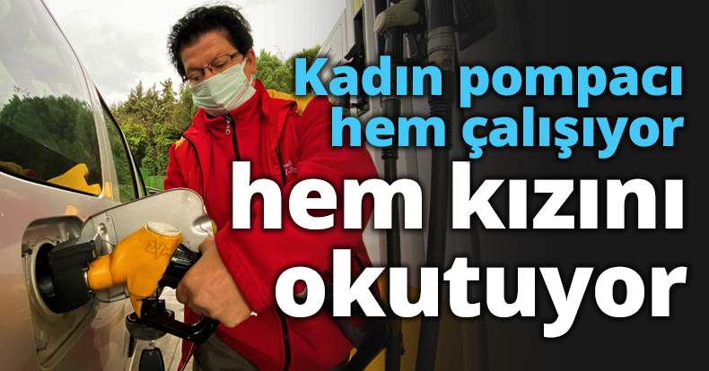 Kadın pompacı hem çalışıyor hem kızını okutuyor