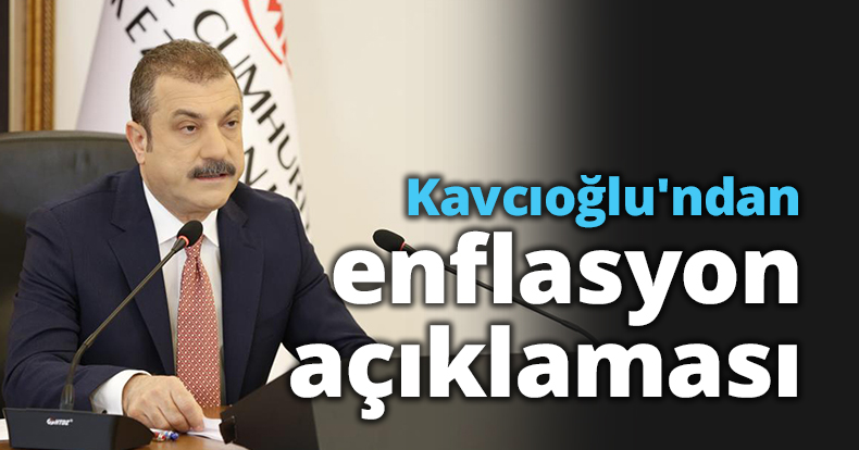 Merkez Bankası Başkanı Kavcıoğlu'ndan enflasyon açıklaması