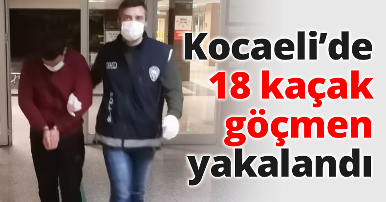 Kocaeli’de 18 kaçak göçmen yakalandı