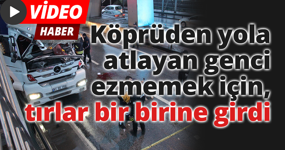 Köprüden yola atlayan genci ezmemek için, tırlar bir birine girdi