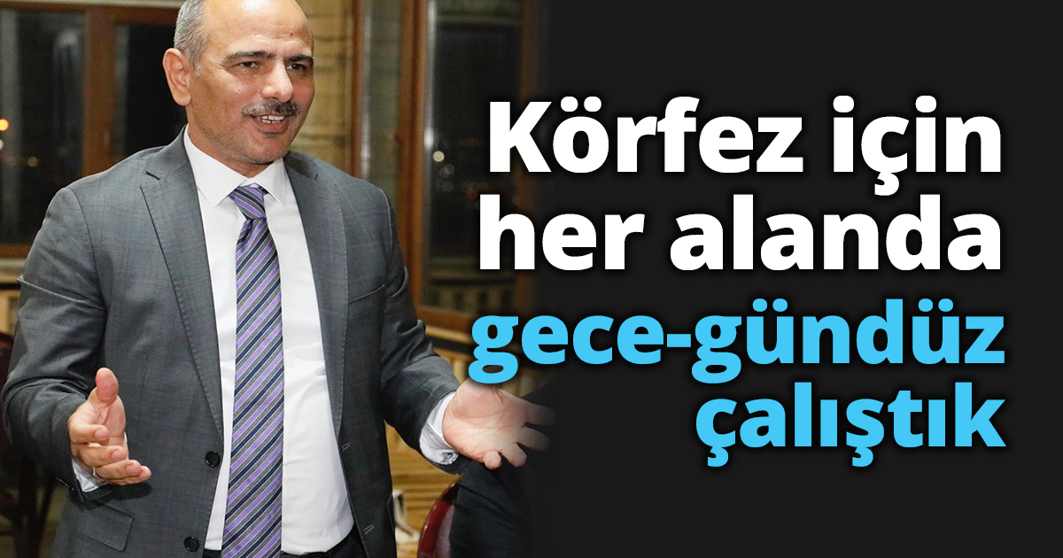 “Körfez için her alanda gece-gündüz çalıştık”