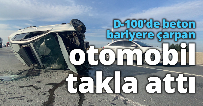 D-100’de beton bariyere çarpan otomobil takla attı