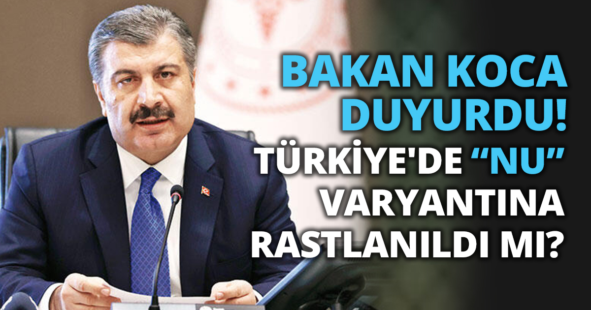 TÜRKİYE'DE NU VARYANTINA RASTLANILDI MI? BAKAN KOCA DUYURDU