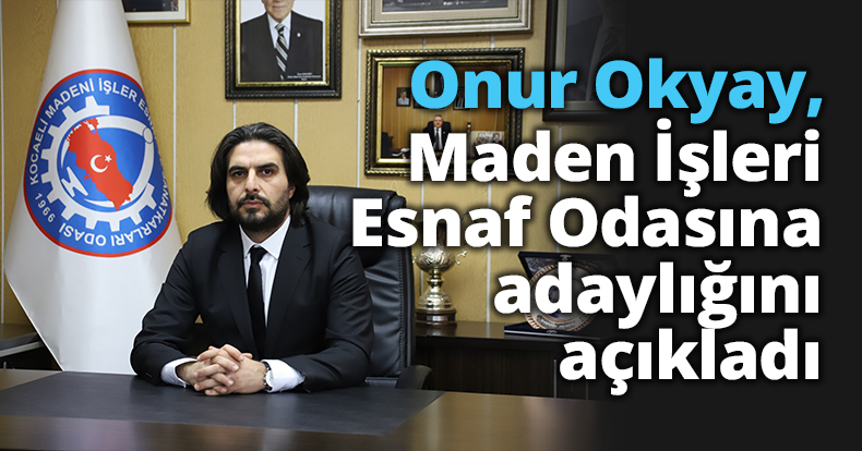 Onur Okyay, Maden İşleri Esnaf Odasına adaylığını açıkladı 