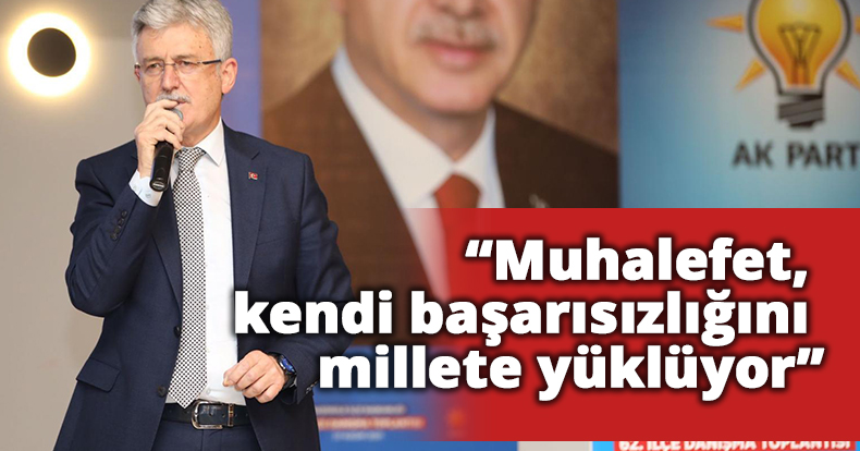 Ellibeş: “Muhalefet, kendi başarısızlığını millete yüklüyor”
