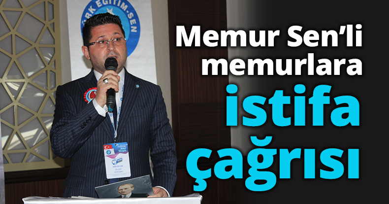 Memur Sen’li memurlara istifa çağrısı 