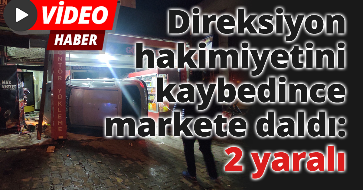 Direksiyon hakimiyetini kaybedince markete daldı: 2 yaralı