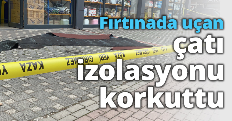 Fırtınada uçan çatı izolasyonu korkuttu