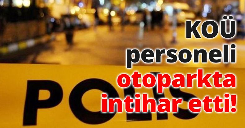 KOÜ personeli otoparkta intihar etti!