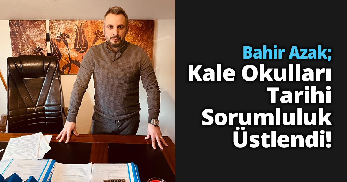 Bahir Azak; Kale Okulları Tarihi Sorumluluk Üstlendi!