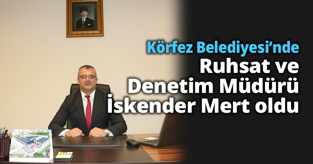 Körfez Belediyesi’nde Ruhsat Müdürü Mert oldu