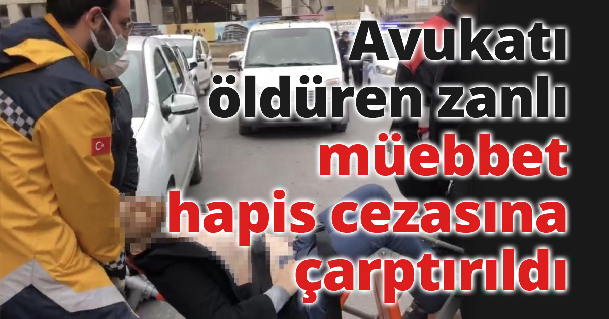 Avukatı öldüren zanlı müebbet hapis cezasına çarptırıldı