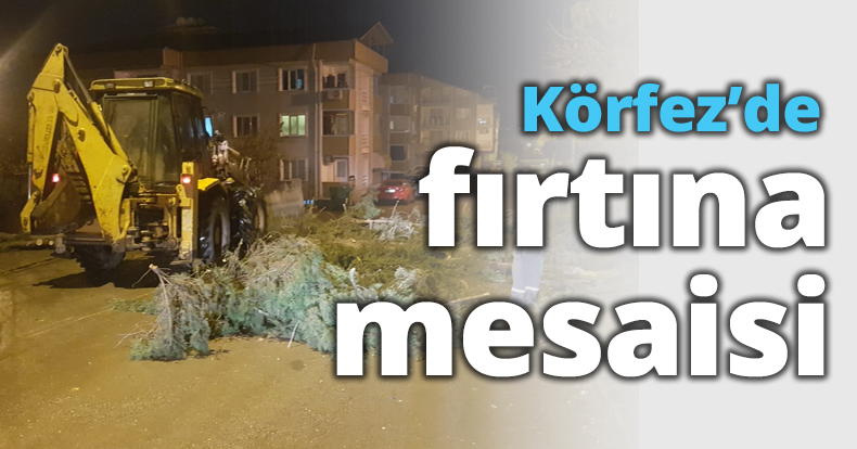 Körfez’de fırtına mesaisi