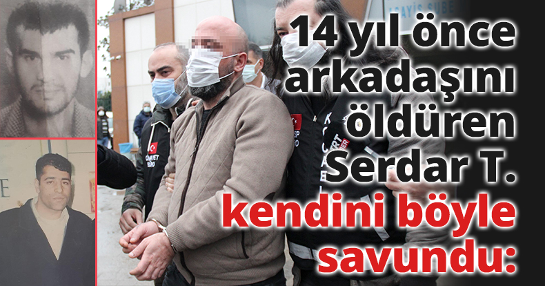 14 yıl önce arkadaşını öldüren Serdar T. kendini böyle savundu: