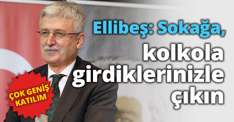 Ellibeş: Sokağa, kolkola girdiklerinizle çıkın