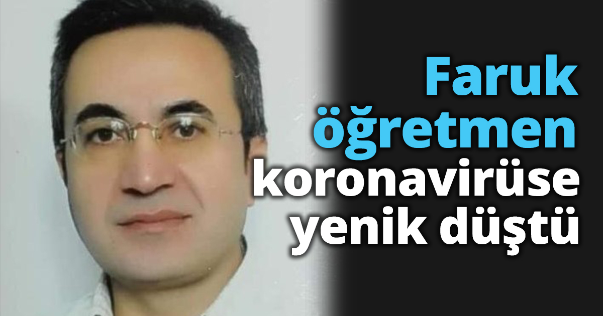 Faruk öğretmen koronavirüse yenik düştü