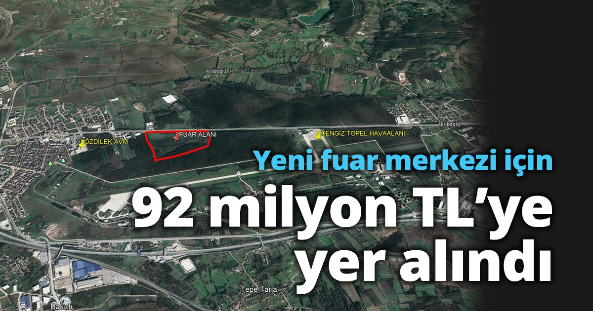 Yeni fuar merkezi için 92 milyon TL’ye yer alındı
