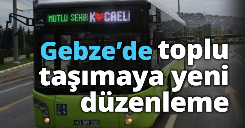 Gebze’de toplu taşımaya yeni düzenleme