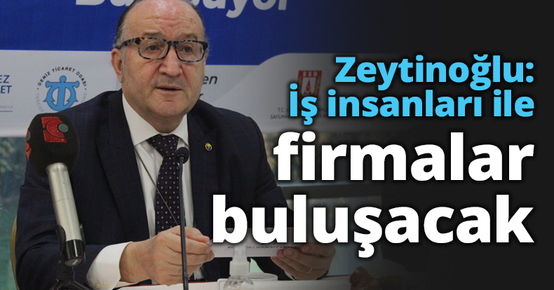 Zeytinoğlu: İş insanları ile firmalar buluşacak