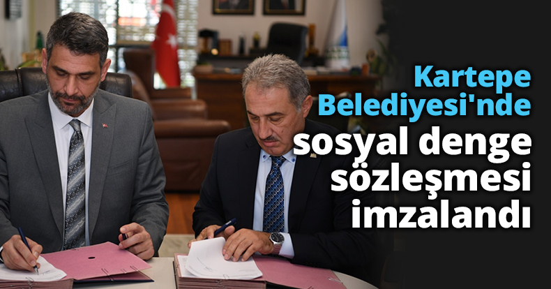 Kartepe Belediyesi'nde sosyal denge sözleşmesi imzalandı