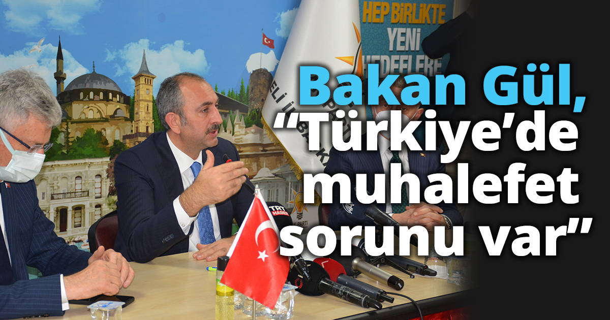  Adalet Bakanı Abdülhamit Gül:“Türkiye’de bir muhalefet sorunu olduğunu hepimiz görüyoruz”