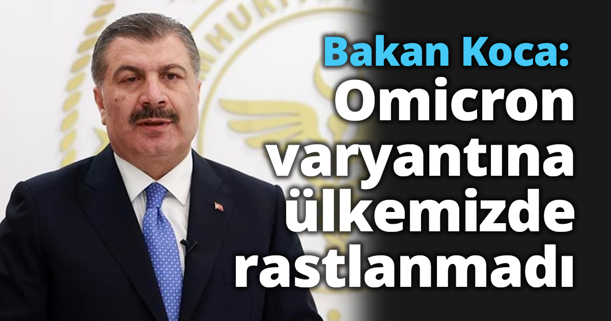 Bakan Koca: Omicron varyantına ülkemizde rastlanmadı
