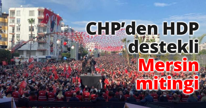CHP’den HDP destekli Mersin mitingi
