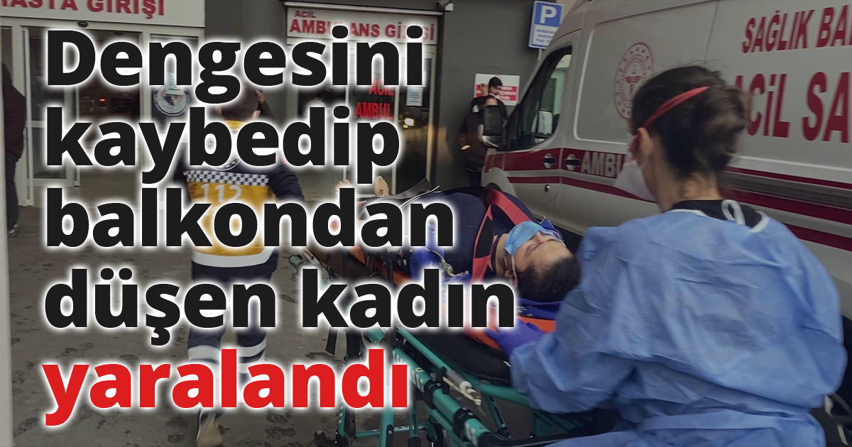 Dengesini kaybedip balkondan düşen kadın yaralandı