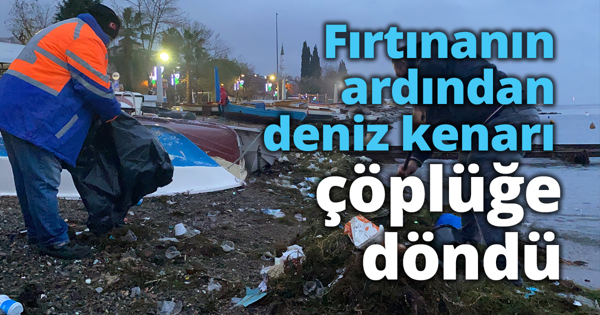 Fırtınanın ardından deniz kenarı çöplüğe döndü