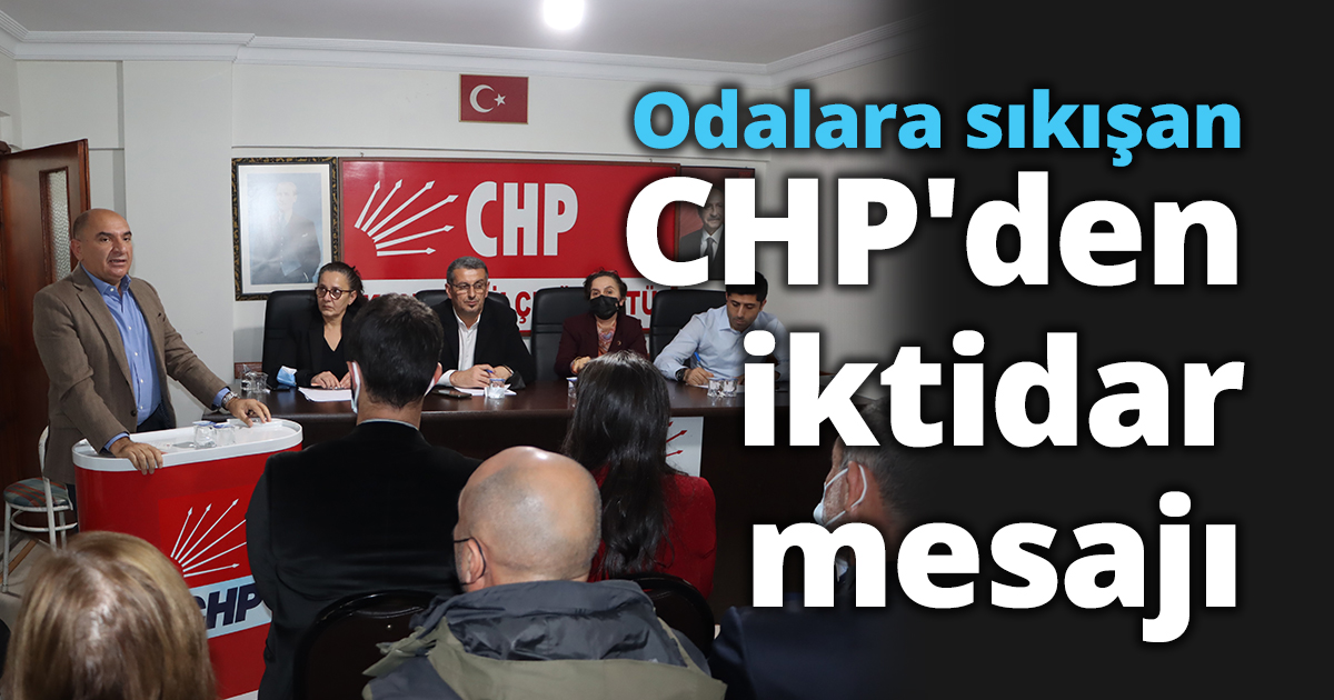 Odalara sıkışan CHP'den iktidar mesajı