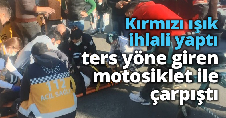 Kırmızı ışık ihlali yaptı ters yöne giren motosiklet ile çarpıştı