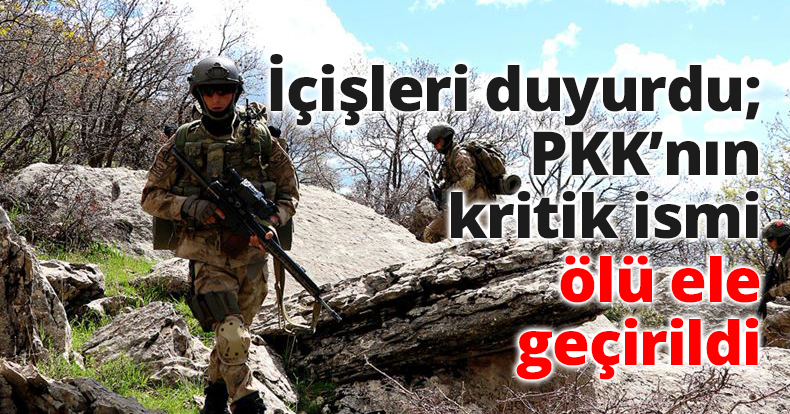 İçişleri duyurdu; PKK’nın kritik ismi ölü ele geçirildi