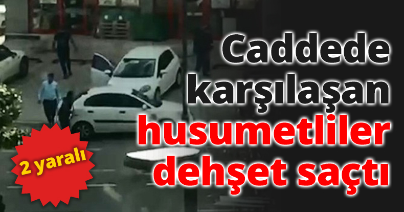 Caddede karşılaşan husumetliler dehşet saçtı