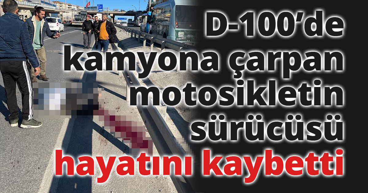 D-100’de kamyona çarpan motosikletin sürücüsü hayatını kaybetti
