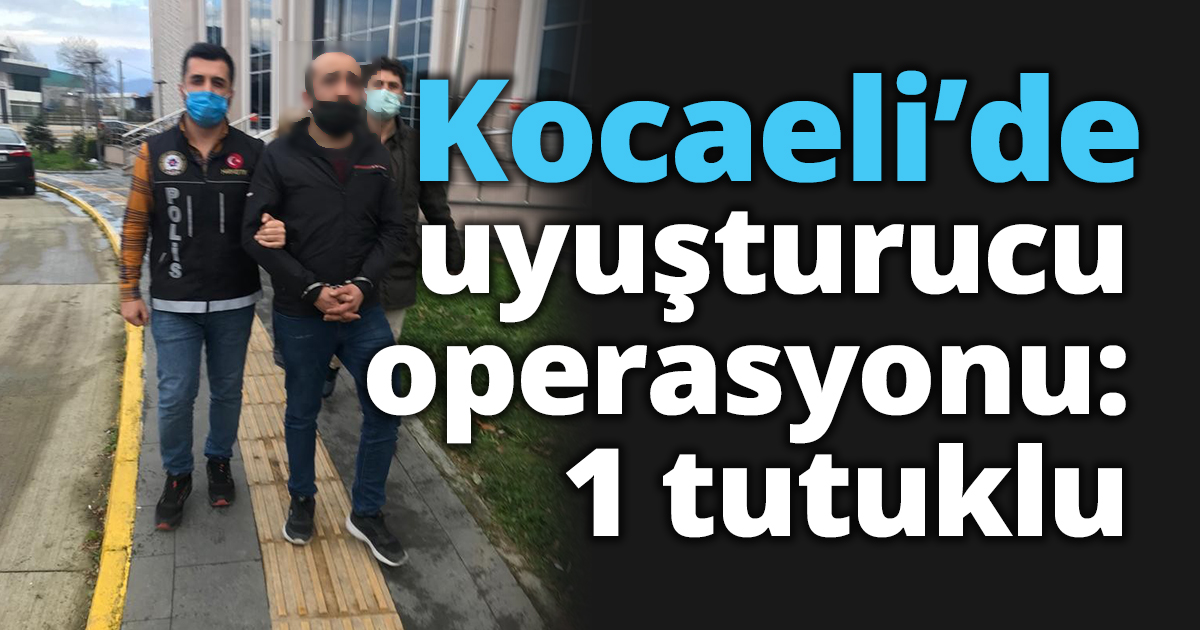 Kocaeli’de uyuşturucu operasyonu: 1 tutuklu