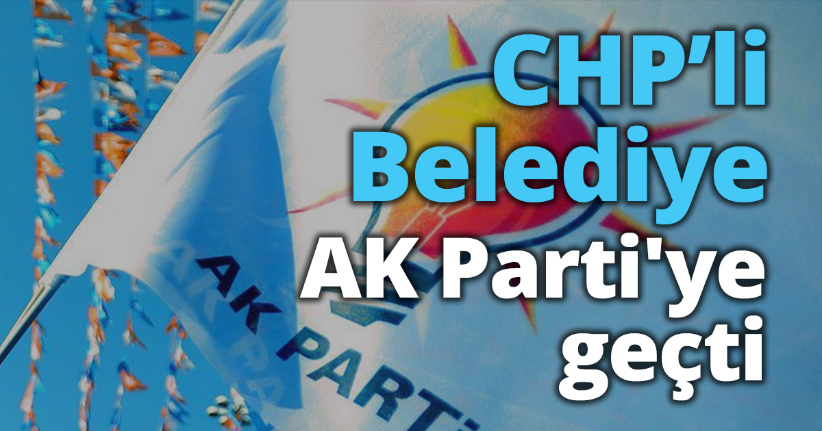 Belediye yönetimi CHP'den AK Parti'ye geçti