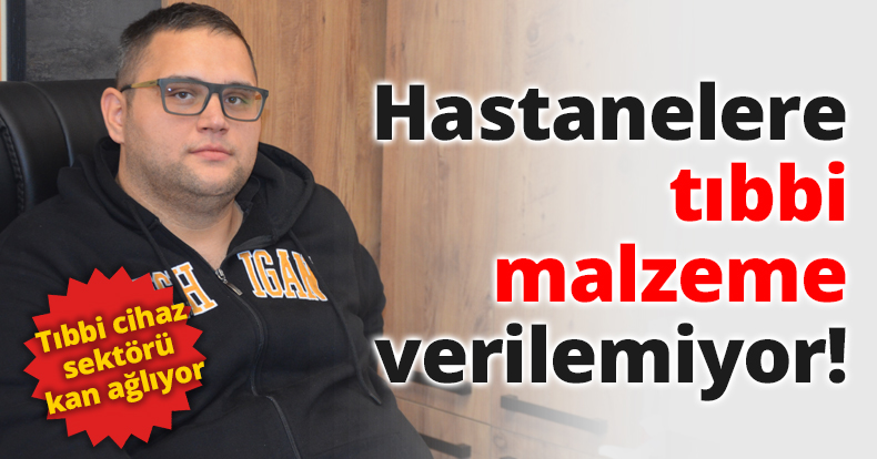 Hastanelere tıbbi malzeme verilemiyor!