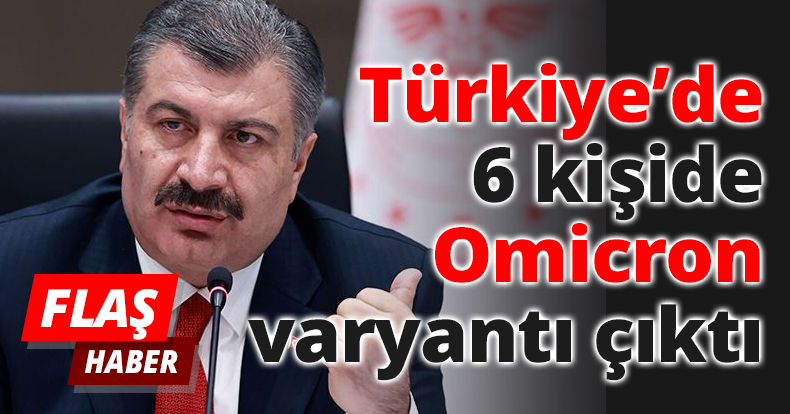 Türkiye’de 6 kişide Omicron varyantı çıktı