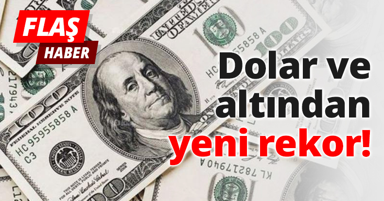 Dolar ve altından yeni rekor!