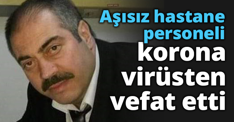 Aşısız hastane personeli korona virüsten vefat etti